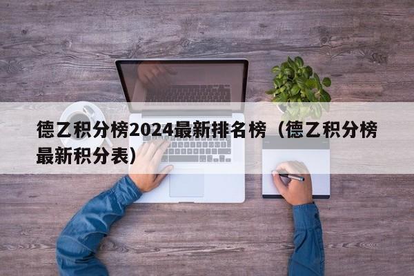 德乙积分榜2024最新排名榜（德乙积分榜最新积分表）