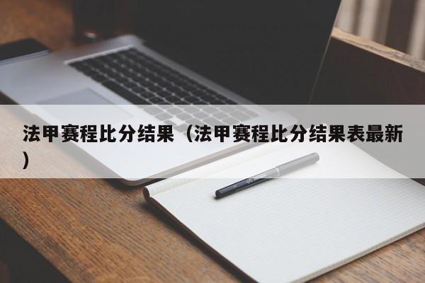 法甲赛程比分结果（法甲赛程比分结果表最新）