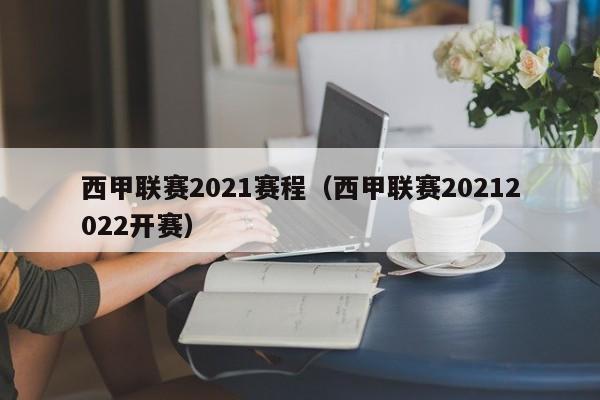 西甲联赛2021赛程（西甲联赛20212022开赛）