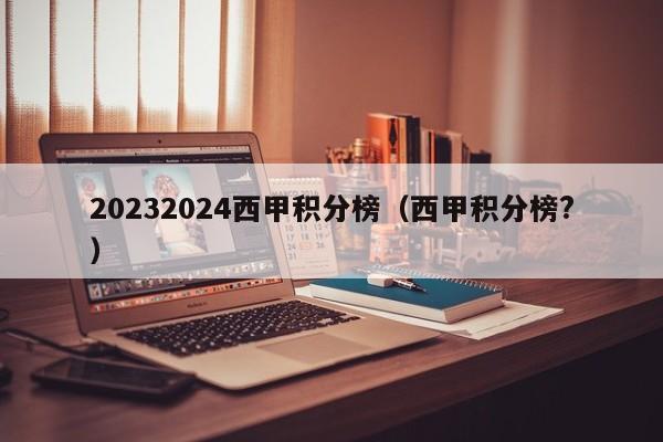 20232024西甲积分榜（西甲积分榜?）