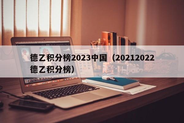 德乙积分榜2023中国（20212022德乙积分榜）